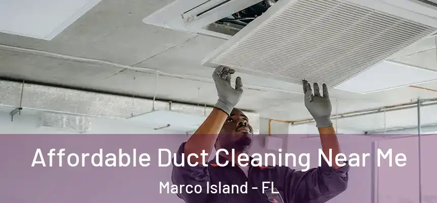 Affordable Duct Cleaning Near Me Marco Island - FL