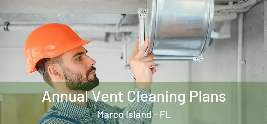 Annual Vent Cleaning Plans Marco Island - FL