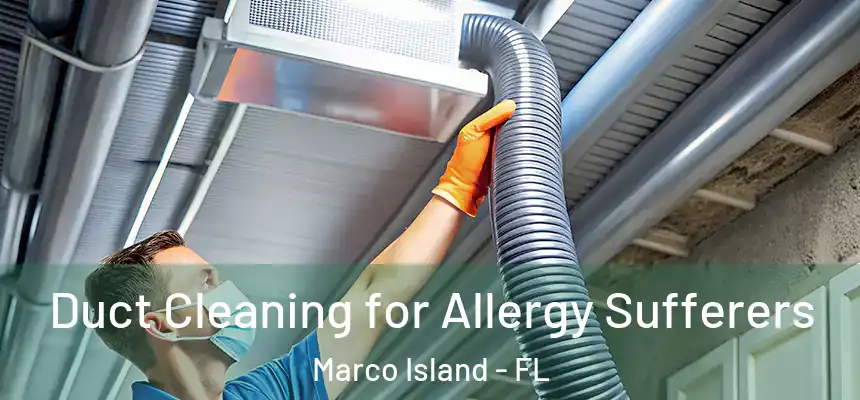 Duct Cleaning for Allergy Sufferers Marco Island - FL