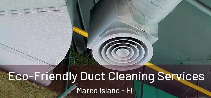 Eco-Friendly Duct Cleaning Services Marco Island - FL