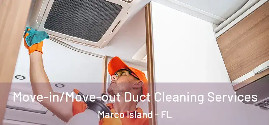 Move-in/Move-out Duct Cleaning Services Marco Island - FL