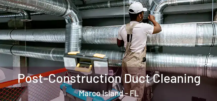 Post-Construction Duct Cleaning Marco Island - FL
